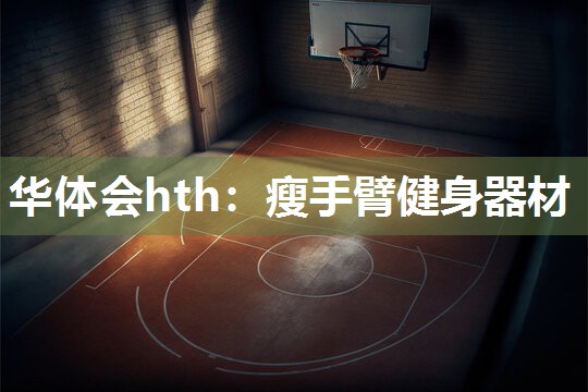 华体会hth：瘦手臂健身器材