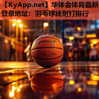 华体会体育最新登录地址：羽毛球线耐打排行