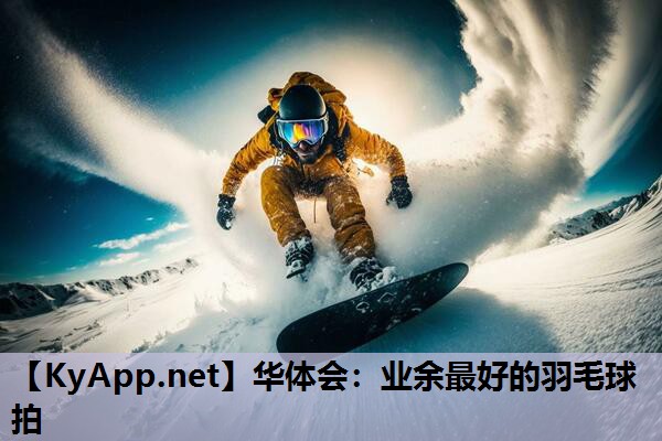 华体会：业余最好的羽毛球拍