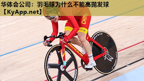 华体会公司：羽毛球为什么不能高抛发球