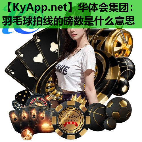 华体会集团：羽毛球拍线的磅数是什么意思