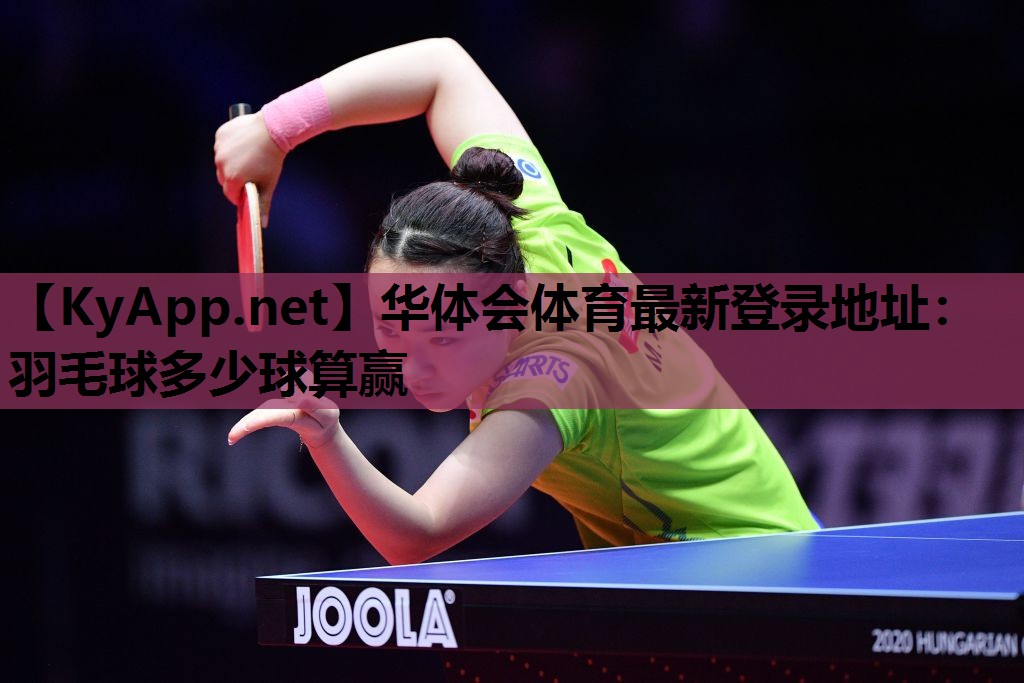 华体会体育最新登录地址：羽毛球多少球算赢