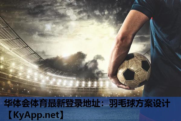 华体会体育最新登录地址：羽毛球方案设计