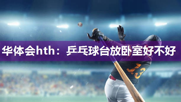 乒乓球台放卧室好不好