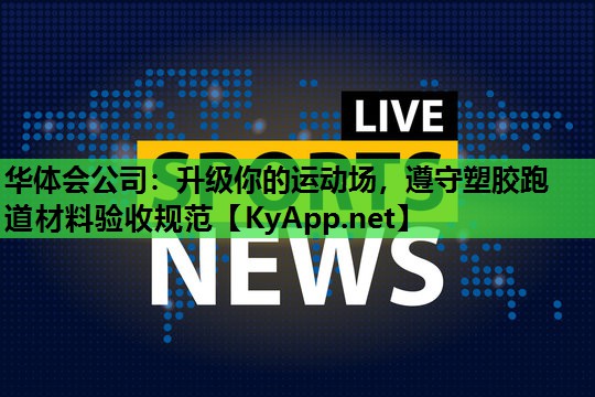 升级你的运动场,遵守塑胶跑道材料验收规范 升级你的运动场,遵守塑胶跑道材料验收规范