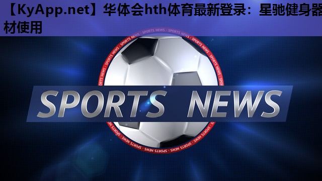 星驰健身器材使用 星驰健身器材使用