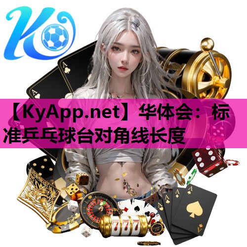 标准乒乓球台对角线长度 标准乒乓球台对角线长度