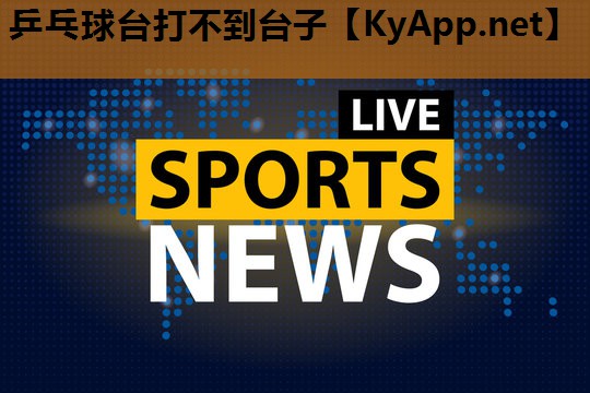 乒乓球台打不到台子 乒乓球台打不到台子