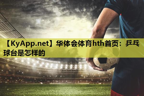 乒乓球台是怎样的 乒乓球台是怎样的