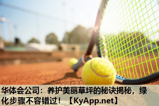 养护美丽草坪的秘诀揭秘,绿化步骤不容错过! 养护美丽草坪的秘诀揭秘,绿化步骤不容错过!