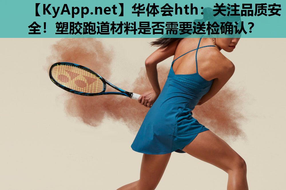 关注品质安全!塑胶跑道材料是否需要送检确认? 关注品质安全!塑胶跑道材料是否需要送检确认?