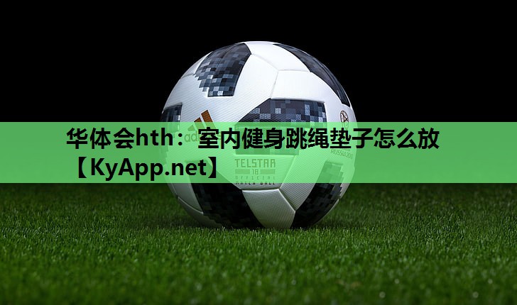 室内健身跳绳垫子怎么放 室内健身跳绳垫子怎么放