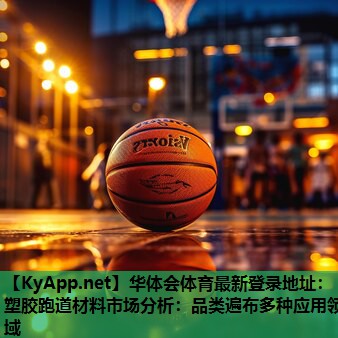 塑胶跑道材料市场分析:品类遍布多种应用领域 塑胶跑道材料市场分析:品类遍布多种应用领域
