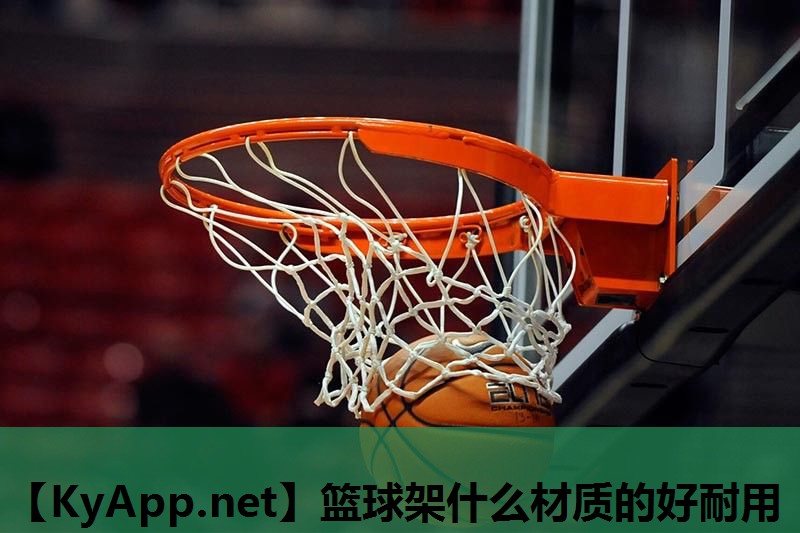 篮球架什么材质的好耐用 篮球架什么材质的好耐用