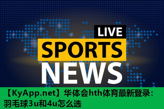 羽毛球3u和4u怎么选 羽毛球3u和4u怎么选