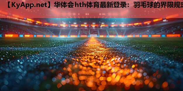 羽毛球的界限规定 羽毛球的界限规定