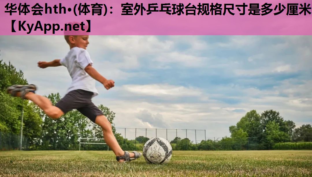 室外乒乓球台规格尺寸是多少厘米 室外乒乓球台规格尺寸是多少厘米