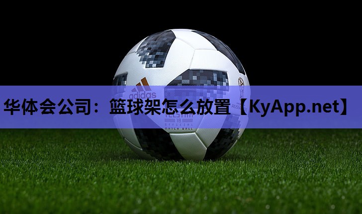 篮球架怎么放置 篮球架怎么放置