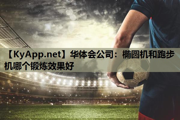 椭圆机和跑步机哪个锻炼效果好 椭圆机和跑步机哪个锻炼效果好