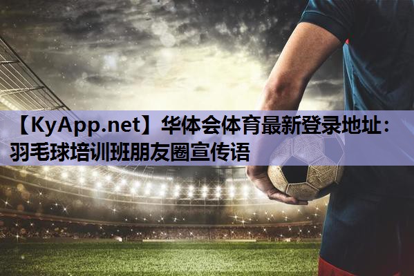 羽毛球培训班朋友圈宣传语 羽毛球培训班朋友圈宣传语