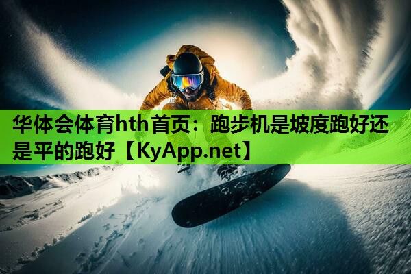 跑步机是坡度跑好还是平的跑好 跑步机是坡度跑好还是平的跑好
